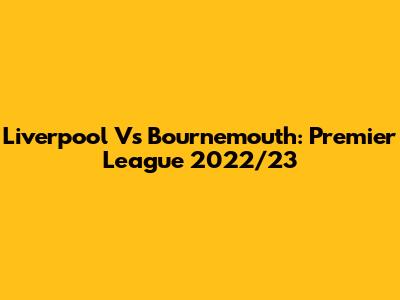 Liverpool Vs Bournemouth: Premier League 2022/23