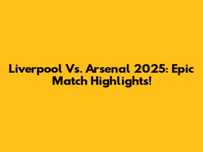Liverpool Vs. Arsenal 2025: Epic Match Highlights!