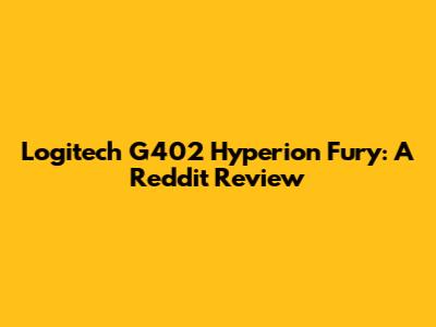 Logitech G402 Hyperion Fury: A Reddit Review