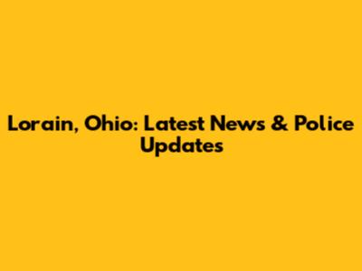 Lorain, Ohio: Latest News & Police Updates