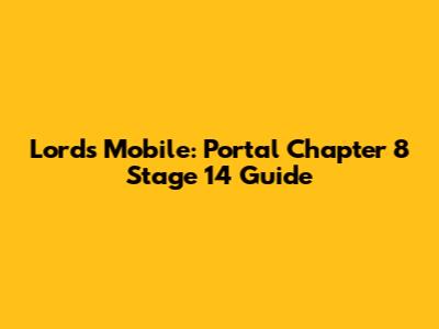 Lords Mobile: Portal Chapter 8 Stage 14 Guide