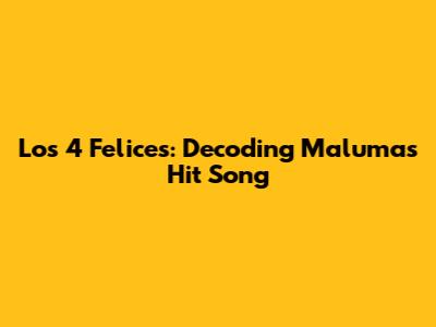 Los 4 Felices: Decoding Maluma's Hit Song