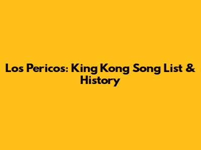 Los Pericos: King Kong Song List & History