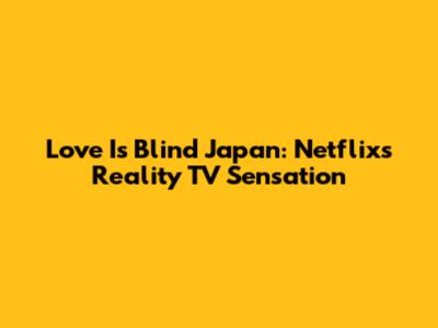 Love Is Blind Japan: Netflix's Reality TV Sensation