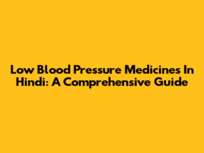 Low Blood Pressure Medicines In Hindi: A Comprehensive Guide