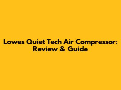 Lowes Quiet Tech Air Compressor: Review & Guide