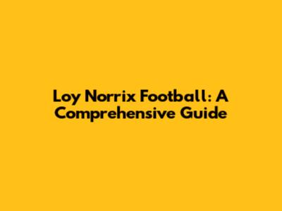 Loy Norrix Football: A Comprehensive Guide
