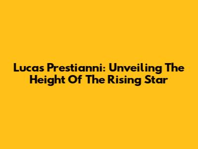 Lucas Prestianni: Unveiling The Height Of The Rising Star