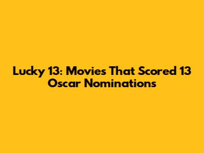 Lucky 13: Movies That Scored 13 Oscar Nominations