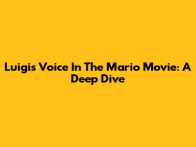 Luigi's Voice In The Mario Movie: A Deep Dive