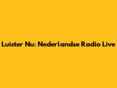 Luister Nu: Nederlandse Radio Live