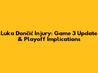 Luka Dončić Injury: Game 3 Update & Playoff Implications