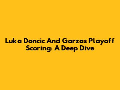 Luka Doncic And Garza's Playoff Scoring: A Deep Dive