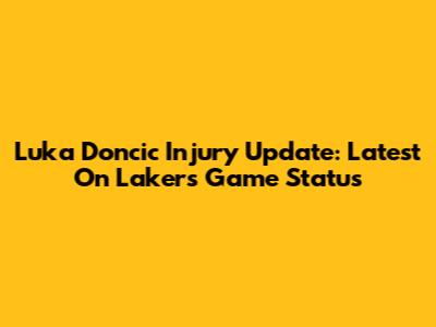 Luka Doncic Injury Update: Latest On Lakers Game Status