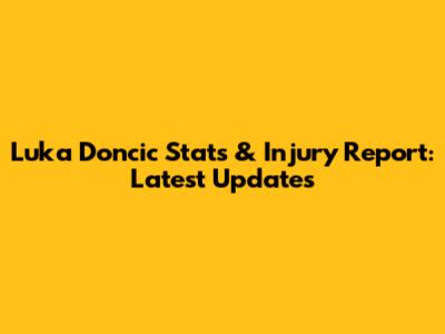 Luka Doncic Stats & Injury Report: Latest Updates