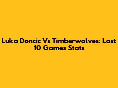 Luka Doncic Vs Timberwolves: Last 10 Games Stats