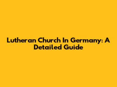 Lutheran Church In Germany: A Detailed Guide