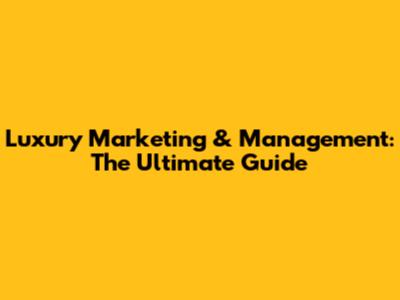 Luxury Marketing & Management: The Ultimate Guide