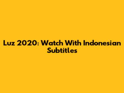 Luz 2020: Watch With Indonesian Subtitles
