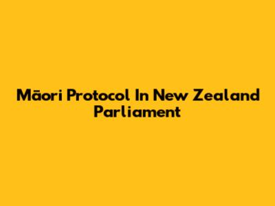 Māori Protocol In New Zealand Parliament