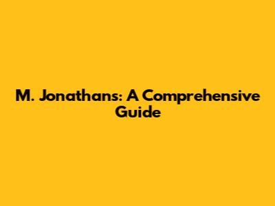 M. Jonathans: A Comprehensive Guide