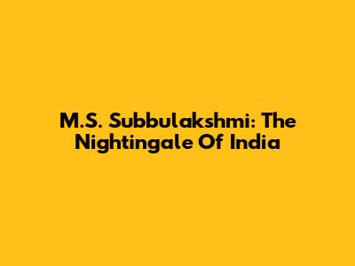 M.S. Subbulakshmi: The Nightingale Of India