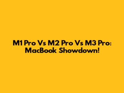 M1 Pro Vs M2 Pro Vs M3 Pro: MacBook Showdown!