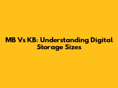 MB Vs KB: Understanding Digital Storage Sizes