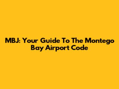 MBJ: Your Guide To The Montego Bay Airport Code