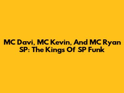 MC Davi, MC Kevin, And MC Ryan SP: The Kings Of SP Funk