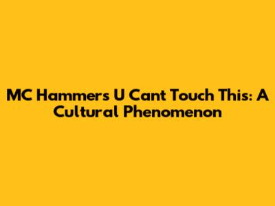MC Hammer's 'U Can't Touch This': A Cultural Phenomenon