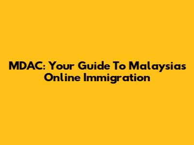 MDAC: Your Guide To Malaysia's Online Immigration