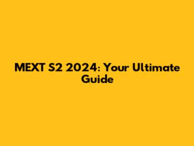 MEXT S2 2024: Your Ultimate Guide