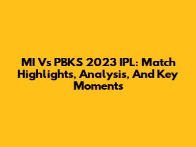 MI Vs PBKS 2023 IPL: Match Highlights, Analysis, And Key Moments