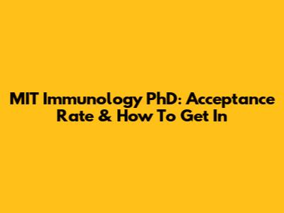 MIT Immunology PhD: Acceptance Rate & How To Get In