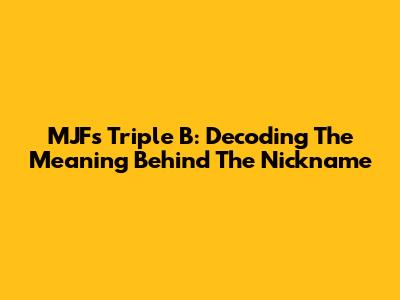 MJF's Triple B: Decoding The Meaning Behind The Nickname