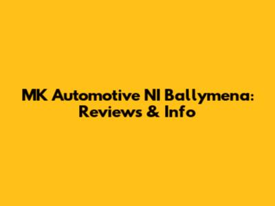 MK Automotive NI Ballymena: Reviews & Info