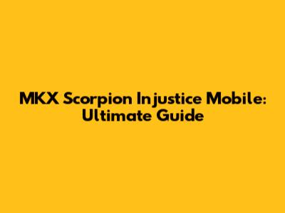 MKX Scorpion Injustice Mobile: Ultimate Guide