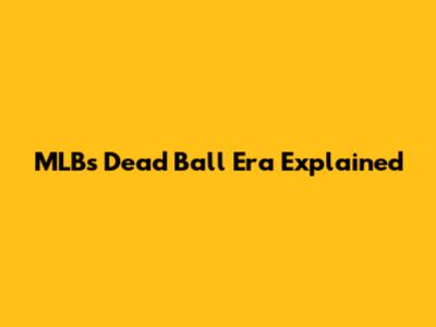 MLB's Dead Ball Era Explained