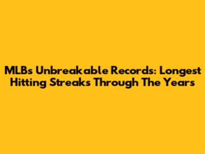 MLB's Unbreakable Records: Longest Hitting Streaks Through The Years