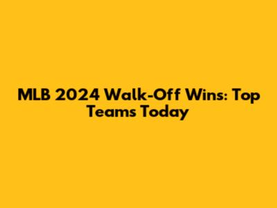 MLB 2024 Walk-Off Wins: Top Teams Today