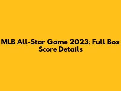 MLB All-Star Game 2023: Full Box Score Details