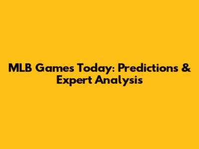 MLB Games Today: Predictions & Expert Analysis
