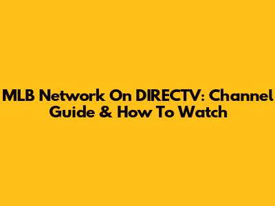 MLB Network On DIRECTV: Channel Guide & How To Watch
