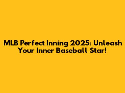 MLB Perfect Inning 2025: Unleash Your Inner Baseball Star!