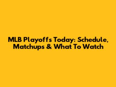 MLB Playoffs Today: Schedule, Matchups & What To Watch