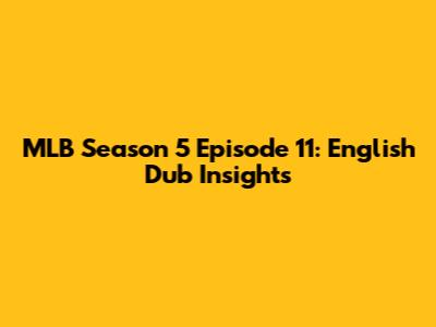 MLB Season 5 Episode 11: English Dub Insights
