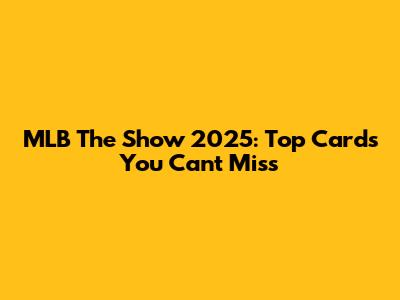 MLB The Show 2025: Top Cards You Can't Miss