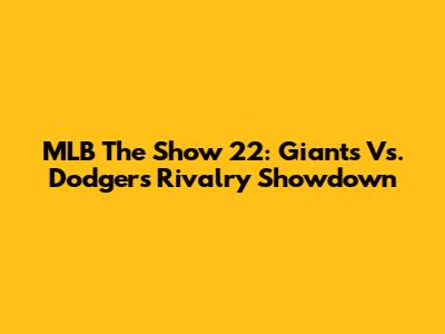 MLB The Show 22: Giants Vs. Dodgers Rivalry Showdown
