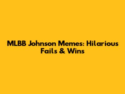 MLBB Johnson Memes: Hilarious Fails & Wins